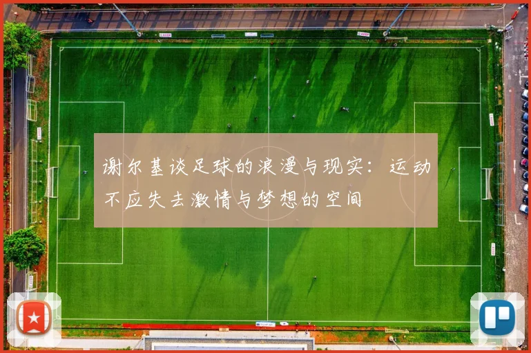 谢尔基谈足球的浪漫与现实：运动不应失去激情与梦想的空间